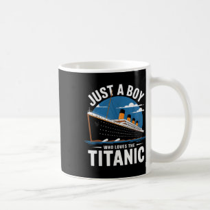 Titanic Ship Just A Boy Who Loves The Titanic Crui Coffee Mug