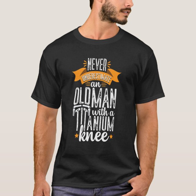 Titanium Knee Replacement Surgery Recovery Old Man T-Shirt (Front)