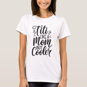 titi like a mom but cooler aunt T-Shirt