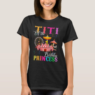Titi Of The Birthday Princess Girl Circus Birthday T-Shirt