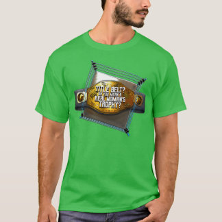Title Belt Oh You Mean a Real Womans Trophy T-Shirt