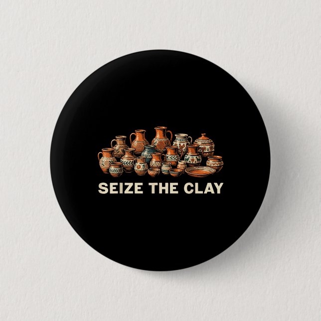 Title_ Funny Pottery Artist Seize The Clay 6 Cm Round Badge (Front)