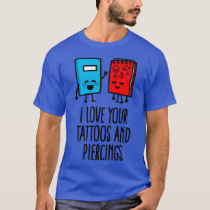 Title I love your tattoos and piercings tattoo art T-Shirt
