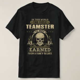 Title Teamster is not earned by fancy degree T-Shirt