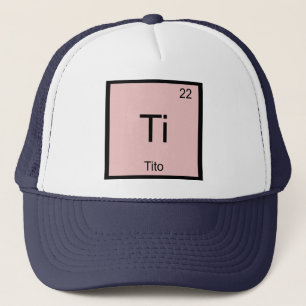 Tito Name Chemistry Element Periodic Table Trucker Hat