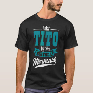 Tito Of The Birthday Mermaid Party Bday Celebratio T-Shirt