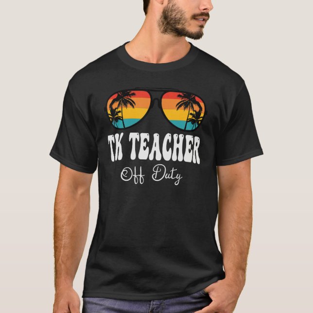 TK Teacher Off Duty Sunglasses Happy Last Day Of S T-Shirt (Front)