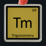 Tm - Trigonometry Math Chemistry Periodic Table Metal Ornament<br><div class="desc">Tm is for Trigonometry 

 Support the science of chemistry while making others laugh with this line of products that take the chemical symbol from the periodic table that you're used to and give them another meaning altogether.</div>