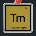 Tm - Trigonometry Math Chemistry Periodic Table Metal Ornament<br><div class="desc">Tm is for Trigonometry 

 Support the science of chemistry while making others laugh with this line of products that take the chemical symbol from the periodic table that you're used to and give them another meaning altogether.</div>