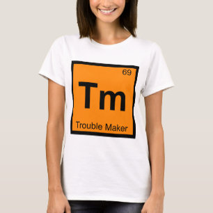 Tm - Trouble Maker Chemistry Periodic Table Symbol T-Shirt
