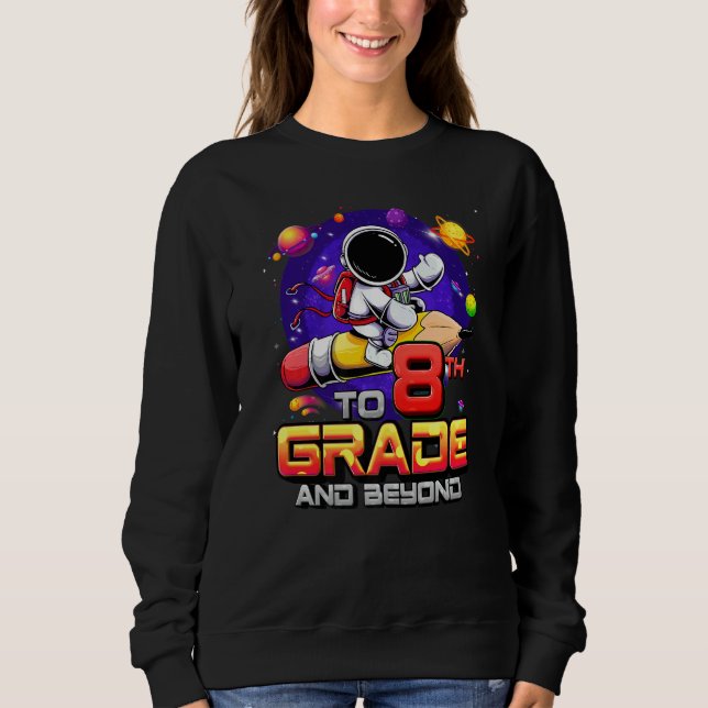 To 8th Grade And Beyond Astronaut Back To School 8 Sweatshirt (Front)