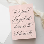 To A Pearl Of A Girl Birthday Greeting Card<br><div class="desc">This lovely birthday greeting card design features elegant calligraphy script and a classic colour palette of charcoal grey and blush pink. The greeting on the front reads "to a pearl of a girl who deserves the whole world". The inside reads "happy birthday" but can be customised to suit your own...</div>