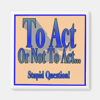 To Act or Not To Act Magnet