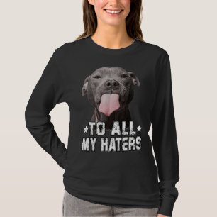 To All My Haters Funny Pitbull Dog Lover T-Shirt