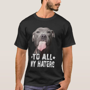 To All My Haters Funny Pitbull Dog Lover T-Shirt