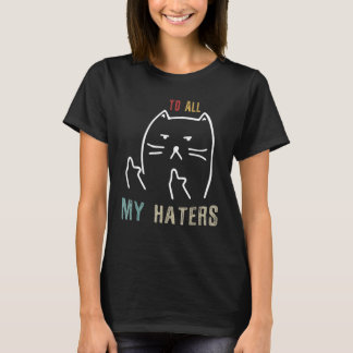To All My Haters  I Do What I Want  My Cat T-Shirt