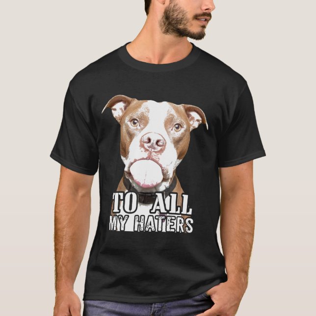To All My Haters Pitbull Pittie Dog Advocate Men W T-Shirt (Front)