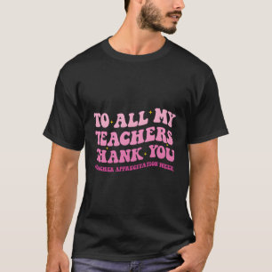 To All My Teachers Thank You Teacher Appreciation  T-Shirt