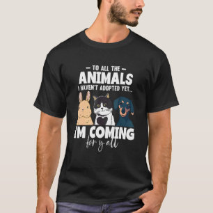 To All The Animals I Haven't Adopted Yet Cats Dogs T-Shirt