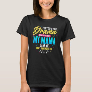 To Avoid Drama Because The Mouth My Mama Gave Me   T-Shirt