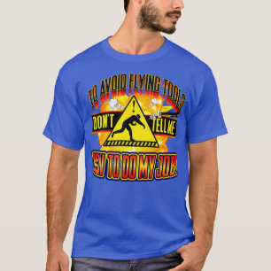 To Avoid Flying Tools Dont Tell Me How To Do My Jo T-Shirt
