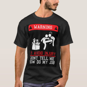 To Avoid Injury Don't Tell Me How Do My Job T-Shirt