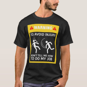 To Avoid Injury Don't Tell Me How To Do My Job T-Shirt