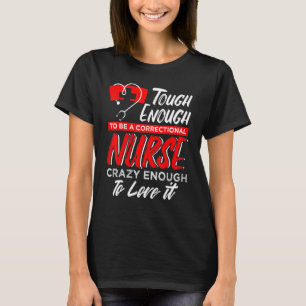 To Be A Correctional Nurse Crazy Enough To Love It T-Shirt