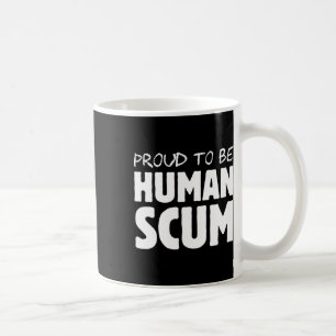To Be A Human Scum - Funny Human Scum Anti Trump  Coffee Mug