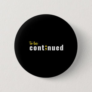 To Be Continued Semicolon Suicide Mental Health Aw 6 Cm Round Badge