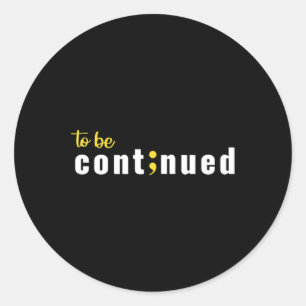 To Be Continued Semicolon Suicide Mental Health Aw Classic Round Sticker