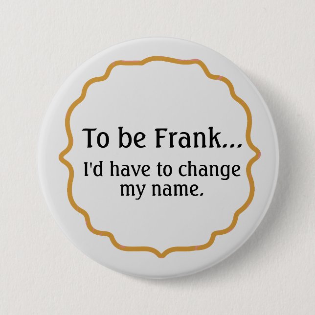 To be Frank, Funny Humour 7.5 Cm Round Badge (Front)