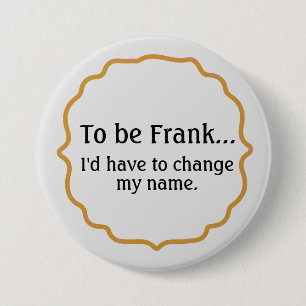 To be Frank, Funny Humour 7.5 Cm Round Badge