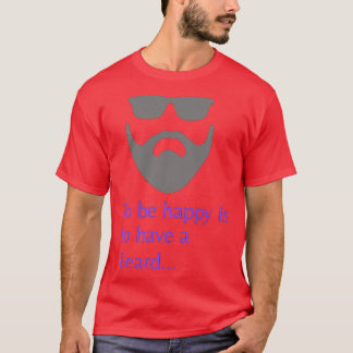 To be happy is to have a beard 4 T-Shirt