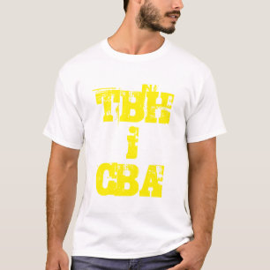 to be honest i can't be as*ed TBH i CBA T-Shirt