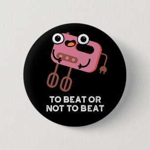 To Beat Or Not To Beat Funny Baking Pun Dark BG 6 Cm Round Badge