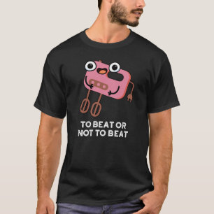 To Beat Or Not To Beat Funny Baking Pun Dark BG T-Shirt