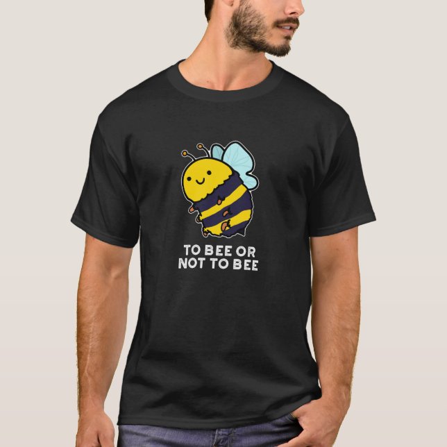 To Bee Or Not To Bee Funny Insect Pun Dark BG T-Shirt (Front)