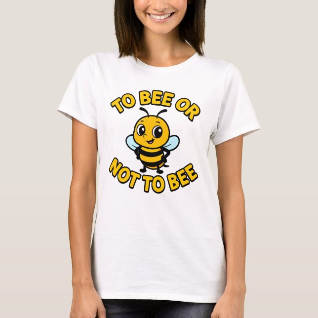 To bee or not to bee T-Shirt (Front)