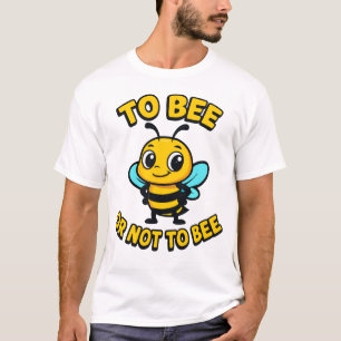To bee or not to bee T-Shirt