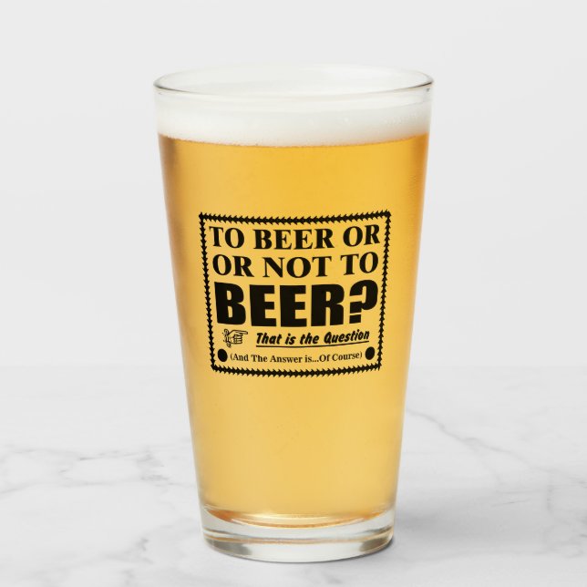 To Beer Or Not To Beer? That is the Question  Glass (Front Filled)