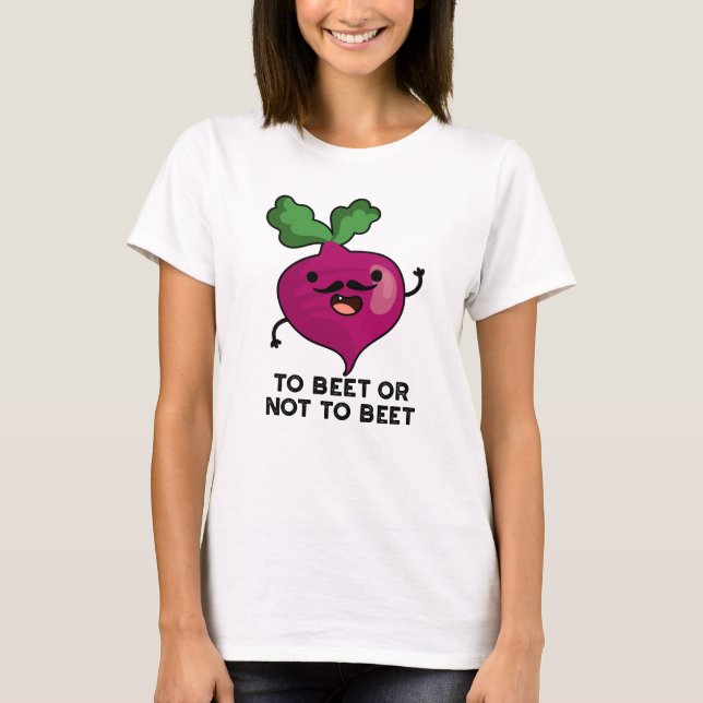 To Beet Or Not To Beet Funny Shakespeare Pun  T-Shirt (Front)