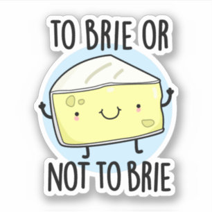 To Brie Or Not To Brie Funny Cheese Pun