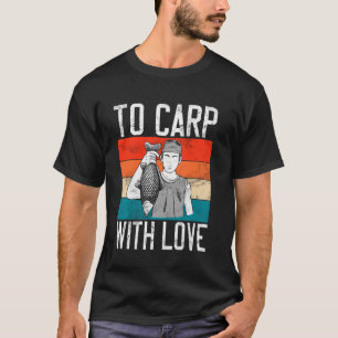 To Carp With Love Carp Fishing T-Shirt
