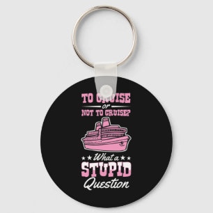 To Cruise Or Not To Cruise What A Stupid Question  Key Ring
