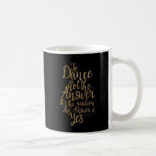 To Dance Is Not The Answer Coffee Mug