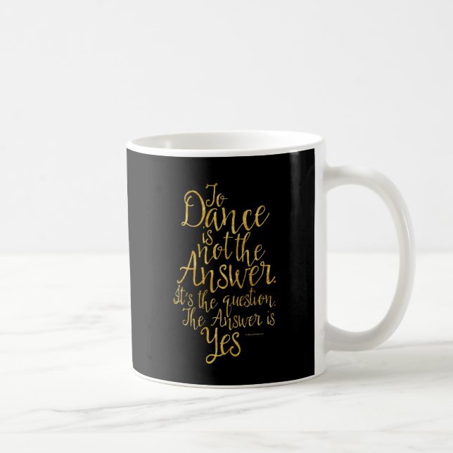 To Dance Is Not The Answer Coffee Mug (Right)