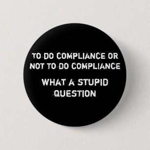 To do compliance or not to do compliance what a... 6 cm round badge