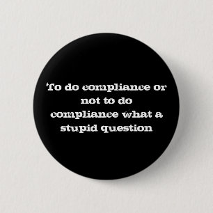 To do compliance or not to do compliance what a... 6 cm round badge