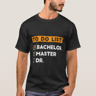 To Do List Bychelors Masters Doctorate Graduation T-Shirt